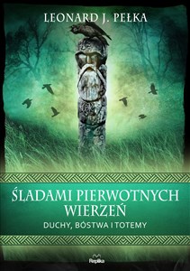 Śladami pierwotnych wierzeń Duchy, bóstwa i totemy