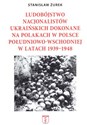 Ludobójstwo nacjonalistów ukraińskich dokonane na Polakach w Polsce południowo-wschodniej w latach 1939-1948 - Stanisław Żurek