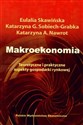 Makroekonomia Teoretyczne i praktyczne aspekty gospodarki rynkowej - Eulalia Skawińska, Katarzyna Sobiech, Katarzyna Nawrot