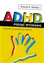 ADHD podjąć wyzwanie. Kompletny przewodnik dla rodziców - Russell A. Barkley