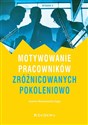 Motywowanie pracowników zróżnicowanych pokoleniowo - Joanna Nieżurawska-Zając