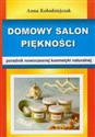 Domowy salon piękności Poradnik nowoczesnej kosmetyki naturalnej