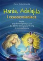 Hania, Adelajda i czasozmieniacz Bajka psychoterapeutyczna dla dzieci zmagających się z nieśmiałością