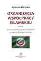 Organizacja Współpracy Islamskiej Geneza, charakterystyka i działalność w regionie Bliskiego Wschodu - Agnieszka Gieryńska