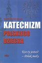Katechizm polskiego dziecka Kto ty jesteś Polak mały. - Władysław Bełza