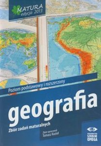 Geografia Matura 2013 Zbiór zadań maturalnych Poziom podstawowy i rozszerzony Liceum, technikum