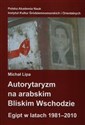 Autorytaryzm na arabskim Bliskim Wschodzie Egipt w latach 1981-2010 - Michał Lipa