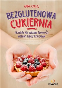 Bezglutenowa cukiernia Przepisy na zdrowe słodkości według Pięciu Przemian