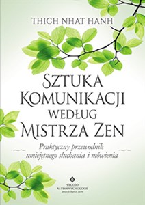 Sztuka komunikacji według Mistrza Zen Praktyczny przewodnik umięjętnego słuchania i mówienia.