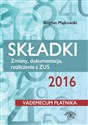 Składki 2016 Zmiany, dokumentacja, rozliczenia z ZUS Vademecum płatnika