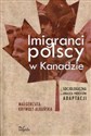 Imigranci polscy w Kanadzie Socjologiczna analiza procesów adaptacji - Małgorzata Krywult-Albańska