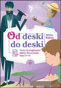 Od deski do deski Testy ze znajomości lektur dla uczniów klas 4-6