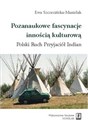 Pozanaukowe fascynacje innością kulturową Polski Ruch Przyjaciół Indian - Ewa Szczecińska-Musielak