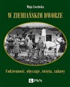 W ziemiańskim dworze Codzienność, obyczaje, święta, zabawy - Maja Łozińska