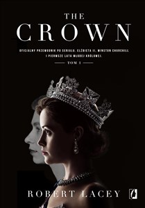 The Crown Oficjalny przewodnik po serialu. Elżbieta II, Winston Churchill i pierwsze lata młodej królowej. Tom