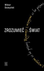 Zrozumieć świat Rozmowy z uczonymi 25 lat później