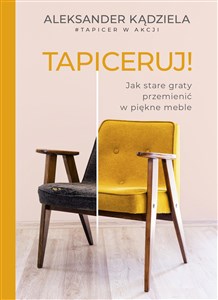 Tapiceruj! Jak stare graty przemienić w piękne meble