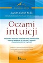 Oczami intuicji Psychiatra intuicyjny opowiada swoją nadzwyczajną historię i wyjaśnia, jak czerpać z zasobów własnej