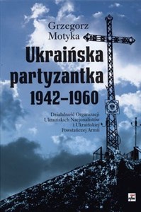 Ukraińska partyzantka 1942-1960 Działalność Organizacji Ukraińskich Nacjonalistów i Ukraińskiej Powstańczej Armii