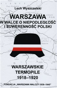 Warszawa w walce o niepodległość i suwerenność Polski. Warszawskie Termopile 1918-1920 