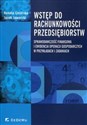 Wstęp do rachunkowości przedsiębiorstw Sprawozdawczość finansowa i ewidencja operacji gospodarczych w przykładach i zadaniach