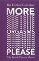 More Orgasm Please 
    Why Female Pleasure Matters