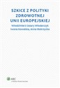 Szkice z polityki zdrowotnej Unii Europejskiej - Cezary W. Włodarczyk, Iwona Kowalska, Anna Mokrzycka