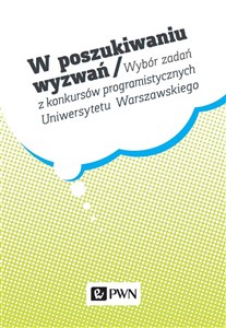 W poszukiwaniu wyzwań Wybór zadań z konkursów programistycznych Uniwersytetu Warszawskiego