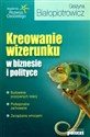 Kreowanie wizerunku w biznesie i polityce - Grażyna Białopiotrowicz