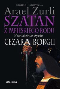 Szatan z papieskiego rodu Prawdziwe życie Cezara Borgii