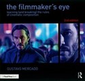 The Filmmaker's Eye Learning (and Breaking) the Rules of Cinematic Composition