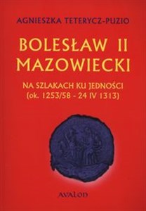 Bolesław II Mazowiecki Na szlakach ku jedności ok. 1253/58 - 24 IV 1313
