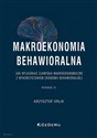 Makroekonomia behawioralna Jak wyjaśniać zjawiska makroekonomiczne z wykorzystaniem ekonomii behawioralnej - Krzysztof Orlik