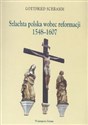 Szlachta polska wobec reformacji 1548-1607 - Gottfried Schramm
