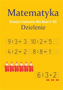 Matematyka Dzielenie Zeszyt ćwiczeń dla klas 1-3 Szkoła podstawowa