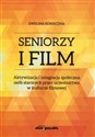Seniorzy i film Aktywizacja i integracja społeczna osób starszych przez uczestnictwo w kulturze filmowej - Ewelina Konieczna