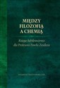 Między filozofią a chemią. Księga Jubileuszowa dla Profesora Pawła Zeidlera. - 