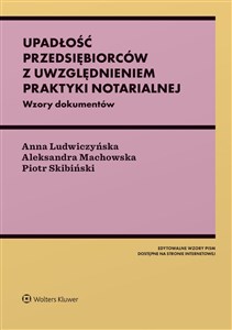 Upadłość przedsiębiorców z uwzględnieniem praktyki notarialnej. Ze wzorami