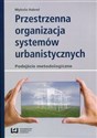 Przestrzenna organizacja systemów urbanistycznych podejście metodologiczne - Mykola Habrel