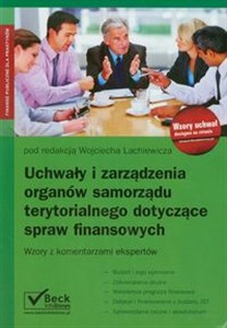 Uchwały i zarządzenia organów samorządu terytorialnego dotyczące spraw finansowych Wzory z komentarzami ekspertów