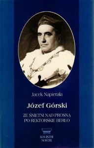 Józef Górski Ze Śnietni nad Prosną po rektorskie berło