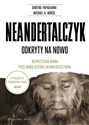 Neandertalczyk Odkryty na nowo. Współczesna nauka pisze nową historię neandertalczyków
