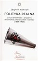 Polityka realna Zarys działalności i programu stronnictwa petersburskich realistów (1859-1906) - Zbigniew Markwart