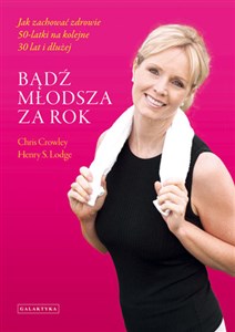 Bądź młodsza za rok Jak zachować zdrowie 50-latki na kolejne 30 lat i dłużej