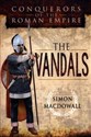 Conquerors of the Roman Empire: The Vandals - Simon MacDowall