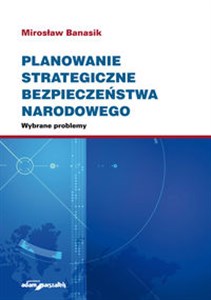 Planowanie strategiczne bezpieczeństwa narodowego. Wybrane problemy