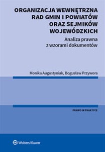Organizacja wewnętrzna rad gmin i powiatów oraz sejmików wojewódzkich Analiza prawna z wzorami dokumentów