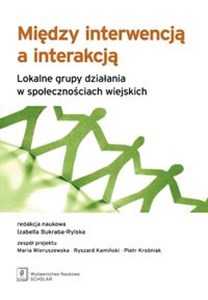 Między interwencją a interakcją Lokalne grupy działania w społecznościach wiejskich