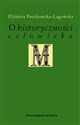 O historyczności człowieka Studia filozoficzne - Elżbieta Paczkowska-Łagowska