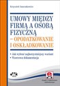 Umowy między firmą a osobą fizyczną - opodatkowanie i oskładkowanie Jak wybrać najkorzystniejszy wariant. Wzorcowa dokumentacja - Krzysztof Janczukowicz